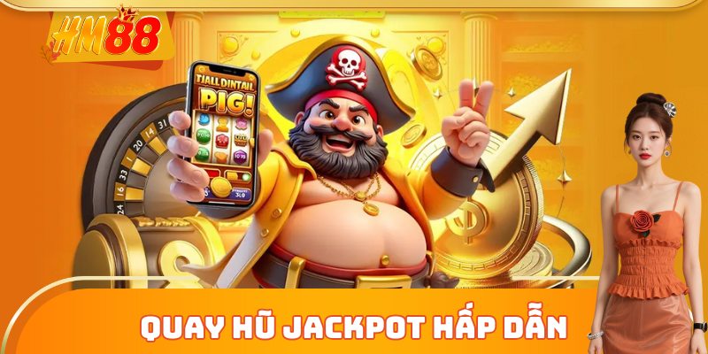 Quay hũ Jackpot hấp dẫn